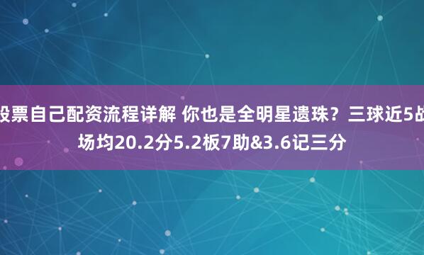 股票自己配资流程详解 你也是全明星遗珠？三球近5战场均20.2分5.2板7助&3.6记三分